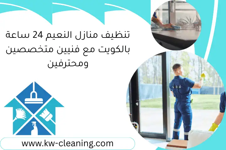 تنظيف منازل النعيم 24 ساعة بالكويت مع فنيين متخصصين ومحترفين