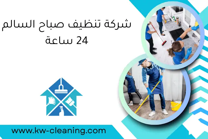 شركة تنظيف صباح السالم 24 ساعة