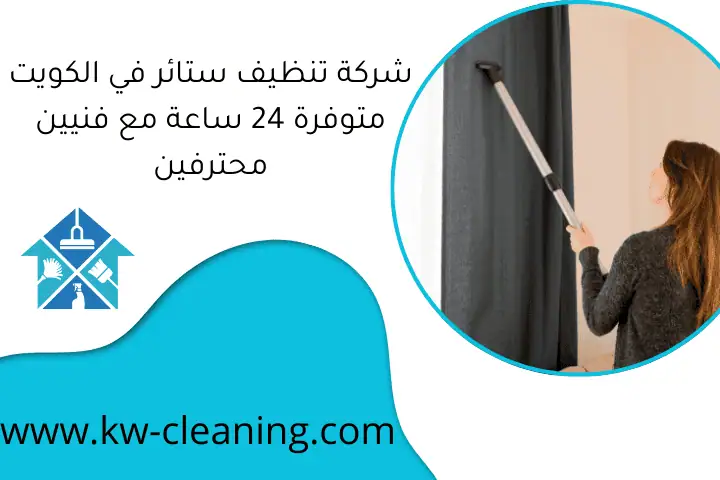 شركة تنظيف ستائر في الكويت متوفرة 24 ساعة مع فنيين محترفين
