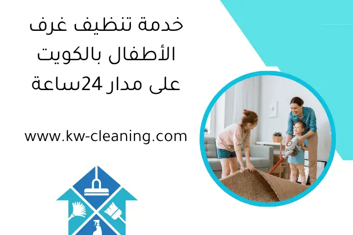 خدمة تنظيف غرف الأطفال بالكويت على مدار 24ساعة