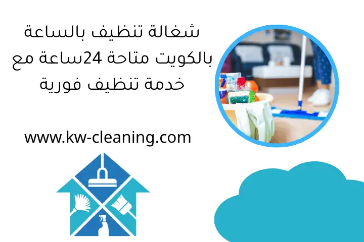 شغالة تنظيف بالساعة بالكويت متاحة 24ساعة مع خدمة تنظيف فورية