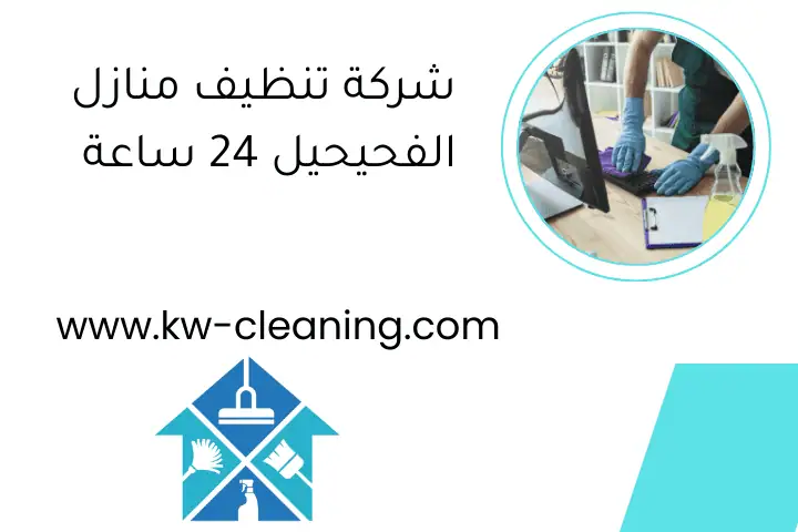 شركة تنظيف منازل الفحيحيل 24 ساعة